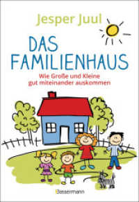 Das Familienhaus. Wie Große und Kleine gut miteinander auskommen : Tipps gegen Familienstress. Von Trotzalter bis zur Pubertät （2022. 224 S. Zweifarbige Fotos. 240 mm）