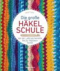 Die große Häkelschule - Von der Luftmaschenreihe bis zur filigranen Spitze : Alle Grundmaschen, Muster, Borten und Bordüren einfach selber häkeln （2. Aufl. 2024. 192 S. durchgehend vierfarbige Abbildungen. 260 mm）
