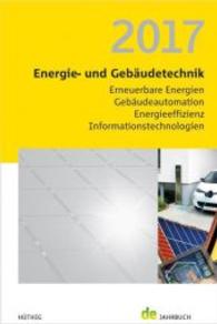 Energie- und Gebäudetechnik 2017 : Erneuerbare Energien, Gebäudeautomation, Energieeffizienz, Informationstechnologien (de-Jahrbuch) （1. Auflage. 2016. 328 S. m. zahlr. Abb. 180 mm）