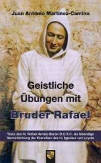 Geistliche Übungen mit Bruder Rafael : Texte des hl. Rafael Arnaiz-Baron O.C.S.O. als lebendige Verwirklichung der Exerzitien des hl. Ignatius von Loyola （2011. 200 S. 21 cm）
