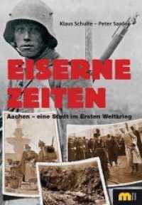 Eiserne Zeiten : Aachen - eine Stadt im Ersten Weltkrieg （2014. 140 S. 24 cm）