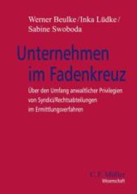 Unternehmen im Fadenkreuz : Über den Umfang anwaltlicher Privilegien von Syndici/Rechtsabteilungen im Ermittlungsverfahren (C. F. Müller Wissenschaft) （2009. 2009. VIII, 158 S. 24 cm）