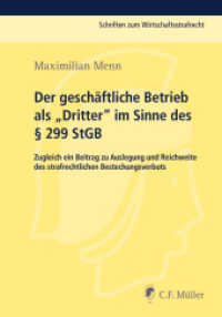 Der geschäftliche Betrieb als "Dritter" im Sinne des Paragraphen 299 StGB : zugleich ein Beitrag zu Auslegung und Reichweite des strafrechtlichen Bestechungsverbots (Schriften zum Wirtschaftsstrafrecht) （2015. 2014. XV, 268 S. 21 cm）