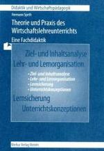 Theorie und Praxis des Wirtschaftslehreunterrichts : Eine Fachdidaktik （13. Aufl.）