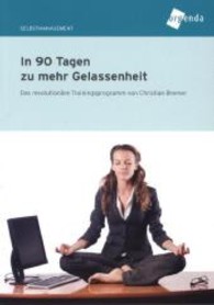 In 90 Tagen zu mehr Gelassenheit : Das revolutionäre Trainingsprogramm (Selbst-Management) （1. Aufl. 2013. 150 S. 14,8 cm）