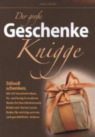 Der große Geschenke-Knigge : Stilvoll schenken. Mit 333 Geschenk-Ideen, fix- und fertig formulierte Worte für Ihre Glückwunsch-Briefe und-Karten sowie Reden für wichtige private und geschäftliche Anlässe （1. Aufl. 2013. 96 S. 21 cm）
