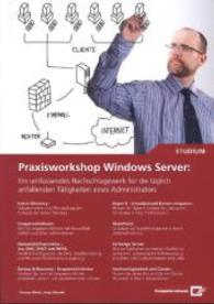 Praxisworkshop Windows Server : Ein umfassendes Nachschlagewerk für die täglich anfallenden Tätigkeiten eines Administrators （1. Aufl. 2014. 111 S. m. Abb. 29,8 cm）