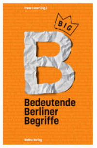 Big B : Bedeutende Berliner Begriffe （2023. 224 S. 19 cm）