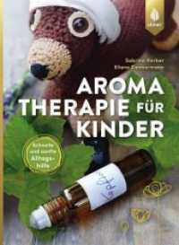 Aromatherapie für Kinder : Schnelle und sanfte Alltagshilfe bei Kinderkrankheiten （2018. 144 S. 70 Farbfotos, 2 farbige Zeichnungen. 230 mm）