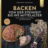 Backen von der Steinzeit bis ins Mittelalter : Brot, Gebäck und Kuchen aus 8000 Jahren （2018. 192 S. 80 Farbfotos, 8 farbige Zeichnungen. 24 cm）