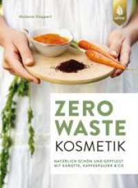 Zero Waste Kosmetik : Nat&uuml;rlich sch&ouml;n und gepflegt mit Karotte, Kaffeepulver & Co.