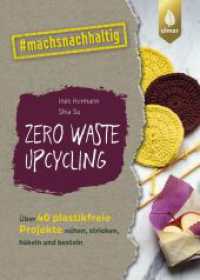 Zero Waste Upcycling : Über 40 plastikfreie Projekte nähen, stricken, häkeln und basteln mit Wasteland Rebel. #machsnachhaltig (UlmerABADC22) （2023. 128 S. 102 Farbfotos, 25 sw-Zeichnungen. 210 mm）