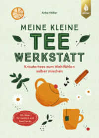 Meine kleine Teewerkstatt : Kräutertees zum Wohlfühlen selber mischen. Mit Ideen für Gebäck und Geschenke （2025. 160 S. 85 Farbfotos. 240 mm）