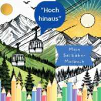 Hoch hinaus - Mein Seilbahn-Malbuch : Berge und Spa&szlig;. Zum Ausmalen f&uuml;r kleine Bergfreunde. Fahr mit der Gondel ins Abenteuer! Seilbahnen zum Ausmalen & Staunen. Zur Entspannung und f&uuml;r viel Freude. （2025. 60 S. 205 mm）