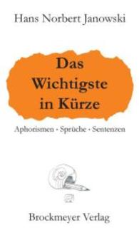 Das Wichtigste in Kürze : Aphorismen - Sprüche - Sentenzen （2., überarb. u. erw. Aufl. 2014. 76 S. 207 mm）