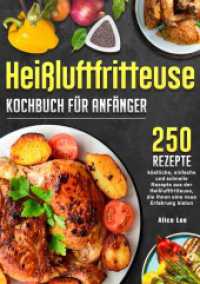 Heißluftfritteuse Kochbuch für Anfänger : 250 köstliche, einfache und schnelle Rezepte aus der Heißluftfritteuse, die Ihnen eine neue Erfahrung bieten （2025. 120 S. 210 mm）