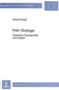 Polit-Ökologie : Zwischen Sozialpolitik und Utopie (Europäische Hochschulschriften / European University Studies/Publications Universitaires Européenne .22) （Neuausg. 1980. 162 S. 148 x 210 mm）