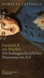 Friedrich II. von Preußen : Ein kulturgeschichtliches Panorama von A bis Z (Die Andere Bibliothek 322) （Lim. u. num. Ausg. 2011. 428 S. m. zahlr. Abb., 3 farb. Bildtaf. 22 cm）