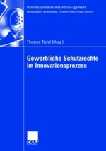 Gewerbliche Schutzrechte Im Innovationsprozess (Interdisziplinäres Patentmanagement")