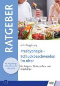 Presbyphagie - Schluckbeschwerden im Alter : Ein Ratgeber f&uuml;r Betroffene und Angeh&ouml;rige (Ratgeber f&uuml;r Angeh&ouml;rige, Betroffene und Fachleute) （2023）