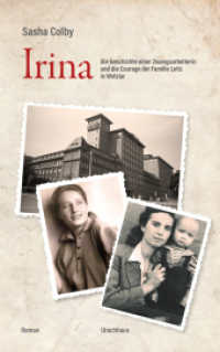 Irina : Die Geschichte einer Zwangsarbeiterin und die Courage der Familie Leitz in Wetzlar （2025. 339 S. 21.2 cm）