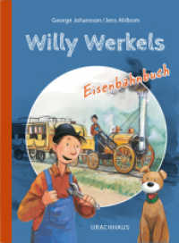 Willy Werkels Eisenbahnbuch : Der sympathische Tüftler und Bastler Willy Werkel erzählt eine kleine Geschichte der Eisenbahn. Ab 4 Jahren （2025. 32 S. 23 cm）