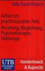 Arbeit Im Psychosozialen Feld : Beratung, Begleitung, Psychotherapie, Seelsorge