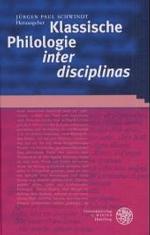Klassische Philologie 'inter Disciplinas' : Aktuelle Konzepte Zu Gegenstand Und Methode Eines Grundlagenfaches
