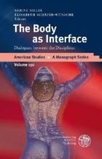 The Body as Interface : Dialogues between the Disciplines (American Studies - a Monograph)