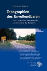 Topographien des Unvollendbaren : Franz Fühmanns intertextuelles Schreiben und das Bergwerk (Probleme der Dichtung Bd.42) （2009. XII, 391 S. 23,5 cm）