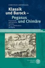 Klassik und Barock - Pegasus und Chimäre : Französische und spanische Literatur des 17. Jahrhunderts im Dialog (Studia Romanica Bd.157) （2010. XII, 369 S. m. 15 Abb. 245 mm）