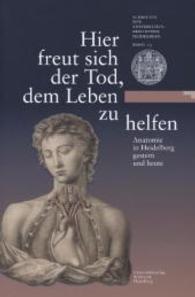 Hier freut sich der Tod dem Leben zu helfen (Schriften der Universitätsbibliothek Heidelberg Bd.13) （2013. 175 S. zahlreiche Abbildungen in Farbe. 310 mm）