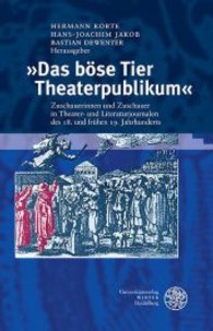 "Das böse Tier Theaterpublikum" : Zuschauerinnen und Zuschauer in Theater- und Literaturjournalen des 18. und frühen 19. Jahrhunderts. Eine Dokumentation (Proszenium Bd.2) （2014. 243 S. 235 mm）