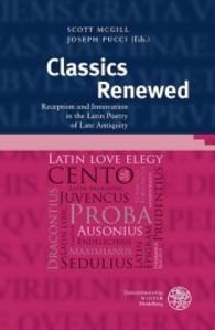 The Library of the Other Antiquity / Classics Renewed : Reception and Innovation in the Latin Poetry of Late Antiquity (Bibliothek der klassischen Altertumswissenschaften / The Library of The Other Antiquity 152) （2016. 432 S. 6 farbige Abbildungen. 23.5 cm）