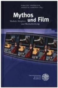 Mythos und Film : Mediale Adaption und Wechselwirkung (Beiträge zur neueren Literaturgeschichte 345) （2016. VI, 343 S. 52 Abbildungen. 21 cm）