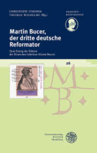 Martin Bucer, der dritte deutsche Reformator : Zum Ertrag der Edition der Deutschen Schriften Martin Bucers (Akademiekonferenzen Bd.26) （2017. 106 S. 10 Abb. 23.5 cm）