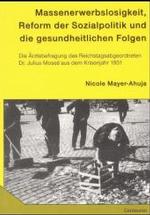 Massenerwerbslosigkeit， Reform der Sozialpolitik und die gesundheitlichen Folgen : Die Ärztebefragung des Reichstagsabgeordneten Dr. Julius Moses aus dem Krisenjahr 1931 (Neuere Medizin- und Wissenschaftsgeschichte)