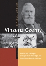 Vinzenz Czerny : Pionier Der Chirurgie, Chirurgischen Onkologie Und Integrierten Krebsforschung (Neuere Medizin- Und Wissenschaftsgeschichte)
