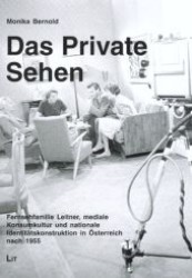 Das Private Sehen : Fernsehfamilie Leitner, mediale Konsumkultur und nationale Identitätskonstruktion in Österreich nach 1955 (Österreichische Kulturforschung .6) （1., Aufl. 2007. 224 S. 210 mm）