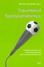 Traumberuf Sportjournalismus : Ausbildungswege und Anforderungsprofile in der Sportmedienbranche (Journalismus: Theorie und Praxis 8) （4. Aufl. 2011. 354 S. m. Abb. 21 cm）