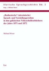 "Ruthenische" (ukrainische) Sprach- und Vorstellungswelten in den galizischen Volksschullesebüchern der Jahre 1871 und 1 (Slavische Sprachgeschichte .2) （1., Aufl. 2007. 272 S. 210 mm）