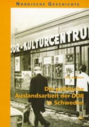Die politische Auslandsarbeit der DDR in Schweden : Zur Public Diplomacy der DDR gegenüber Schweden nach der diplomatischen Anerkennung (1972-1989) (Nordische Geschichte .6) （1., Aufl. 2007. 560 S. 235 mm）
