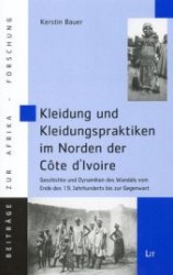 Kleidung und Kleidungspraktiken im Norden der Côte d'Ivoire : Geschichte und Dynamiken des Wandels vom Ende des 19. Jahrhunderts bis zur Gegenwart (Beiträge zur Afrikaforschung .30) （1., Aufl. 2007. 592 S. 230 mm）