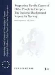 Supporting Family Carers of Older People in Europe - The National Background Report for Norway (Supporting Family Carers of Older People in Europe .8) （1., Aufl. 2007. 88 S. 220 mm）