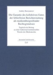 Die Garantie des kollektiven Gutes der fehlerfreien Berichterstattung als medienübergreifender Rechtsgrundsatz : Zugleich ein Beitrag zu einer funktional-institutionellen Theorie des Medienrechts (Juristische Schriftenreihe .260) （1., Aufl. 2007. 472 S. 210 mm）