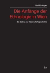 Die Anfänge der Ethnologie in Wien : Ein Beitrag zur Wissenschaftsgeschichte (Austria: Universitätsgeschichte .2) （1., Aufl. 2008. 184 S. 235 mm）