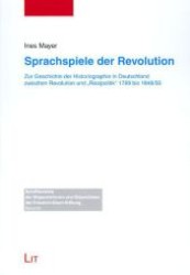 Sprachspiele der Revolution : Zur Geschichte der Historiographie in Deutschland zwischen Revolution und 'Realpolitik' 1789 bis 1848/50 (Schriftenreihe der Stipendiatinnen und Stipendiaten der Friedrich-Ebert-Stiftung .33) （1., Aufl. 2007. 456 S. 210 mm）