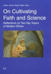 On Cultivating Faith and Science : Reflections on Two Key Topics of Modern Ethics (Theology East - West: European Perspectives / Theologie Ost - West: Europäische Perspektiven 9) （2007. 296 p. 23,5 cm）