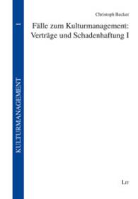 Fälle zum Kulturmanagement: Verträge und Schadenhaftung I (Kulturmanagement Bd.1) （2014. 288 S. 21.0 cm）