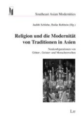 Religion und die Modernität von Traditionen in Asien : Neukonfigurationen von Götter-, Geister- und Menschenwelten (Southeast Asian Modernities .9) （1., Aufl. 2008. 256 S. 210 mm）